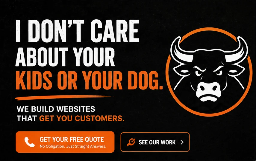 I don't care about your kids or your dog — we build websites that get you customers